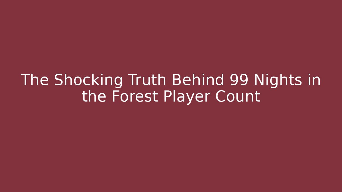The Shocking Truth Behind 99 Nights in the Forest Player Count