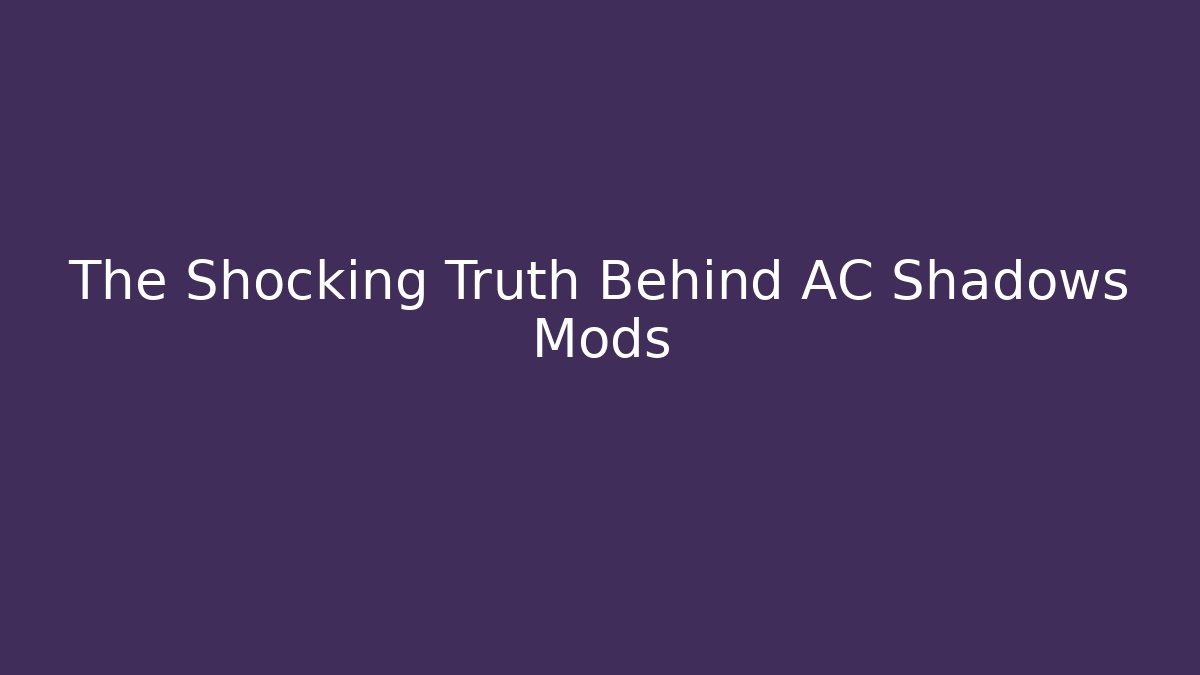 The Shocking Truth Behind AC Shadows Mods