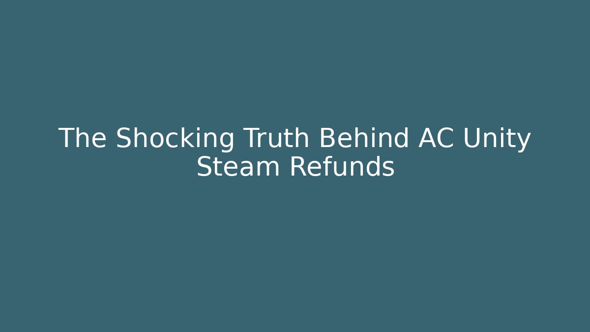 The Shocking Truth Behind AC Unity Steam Refunds