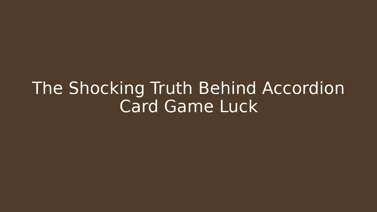 The Shocking Truth Behind Accordion Card Game Luck