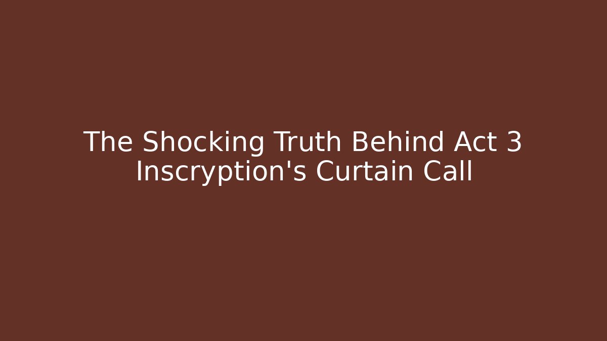 The Shocking Truth Behind Act 3 Inscryption’s Curtain Call