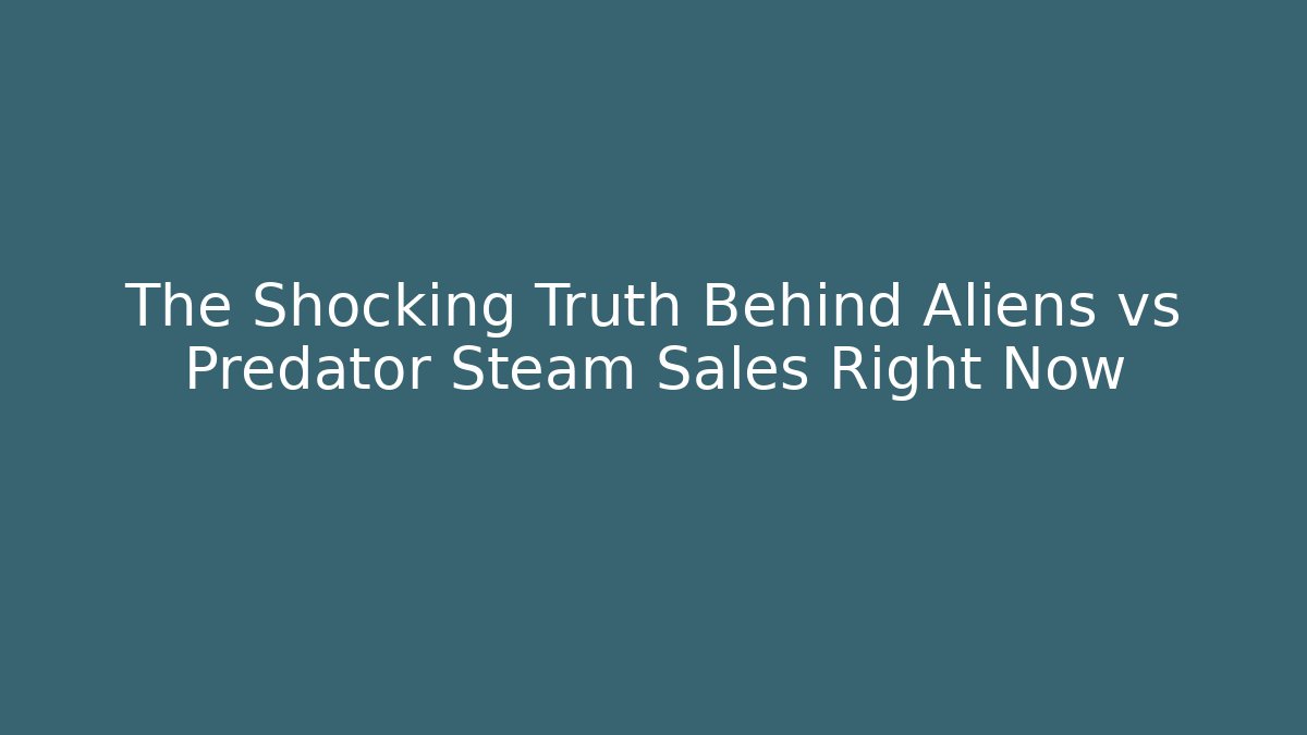The Shocking Truth Behind Aliens vs Predator Steam Sales Right Now