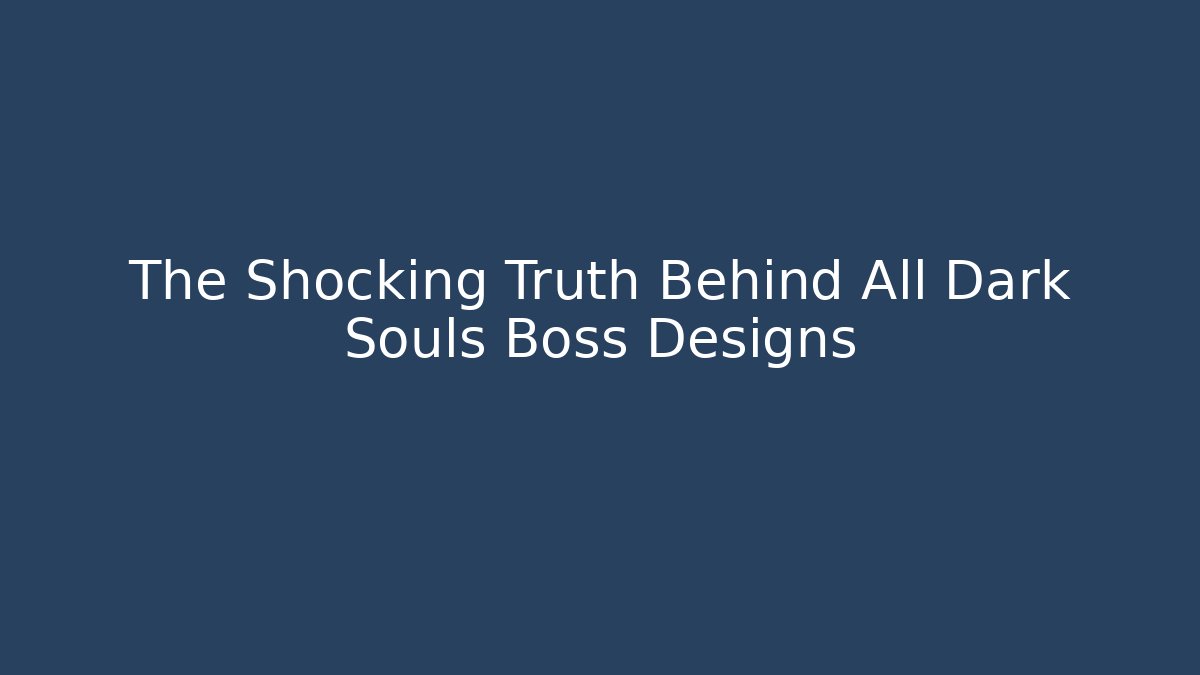 The Shocking Truth Behind All Dark Souls Boss Designs