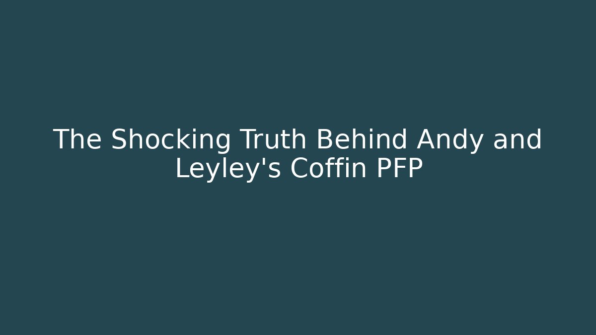 The Shocking Truth Behind Andy and Leyley's Coffin PFP - Critter Realm
