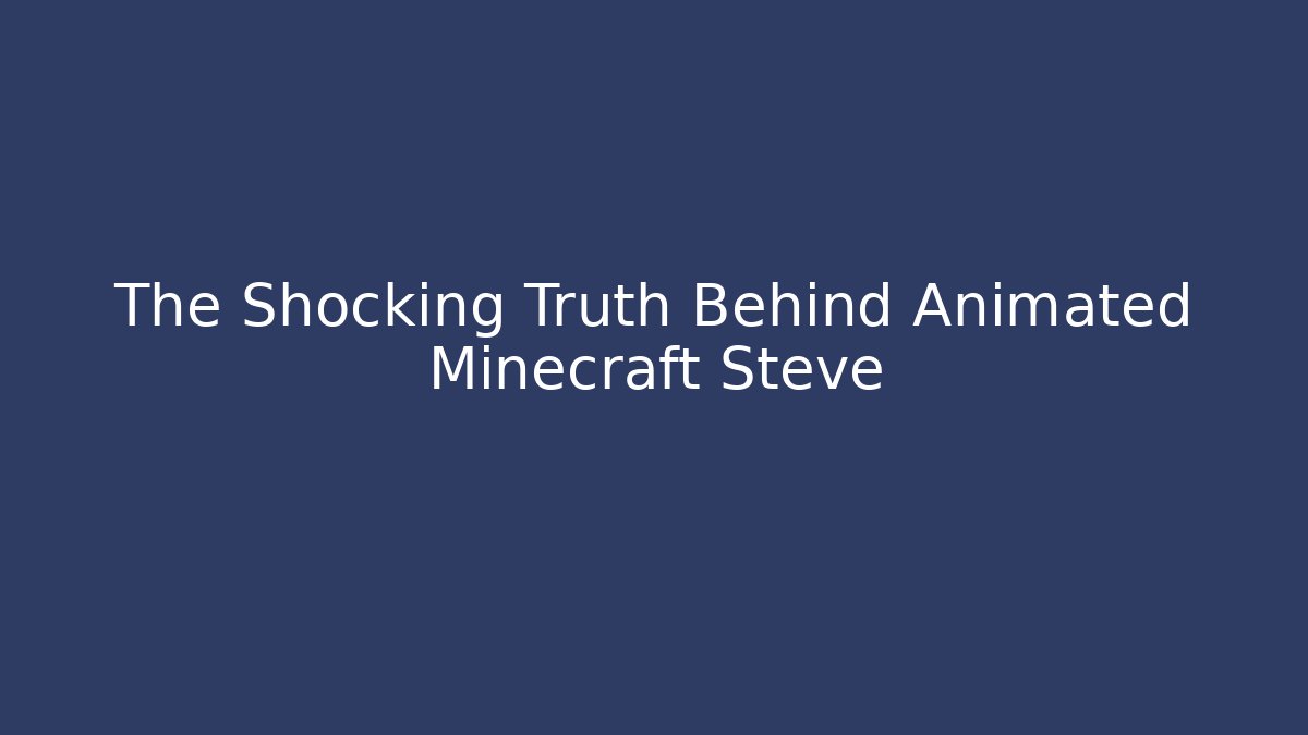 The Shocking Truth Behind Animated Minecraft Steve
