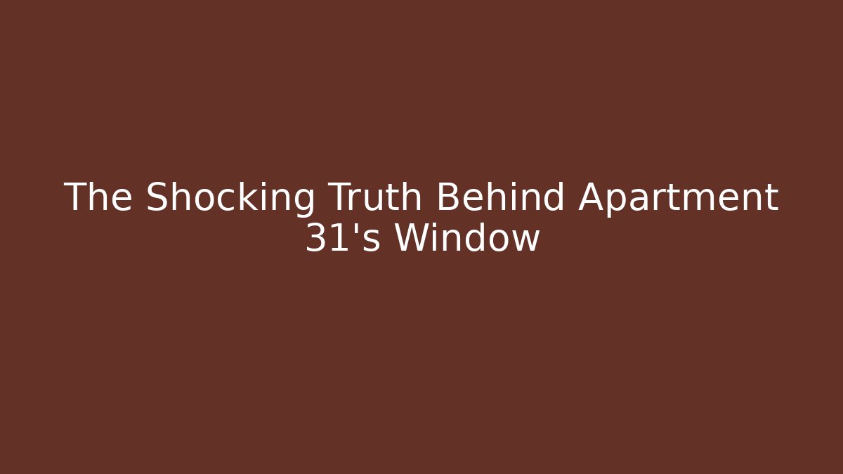 The Shocking Truth Behind Apartment 31's Window