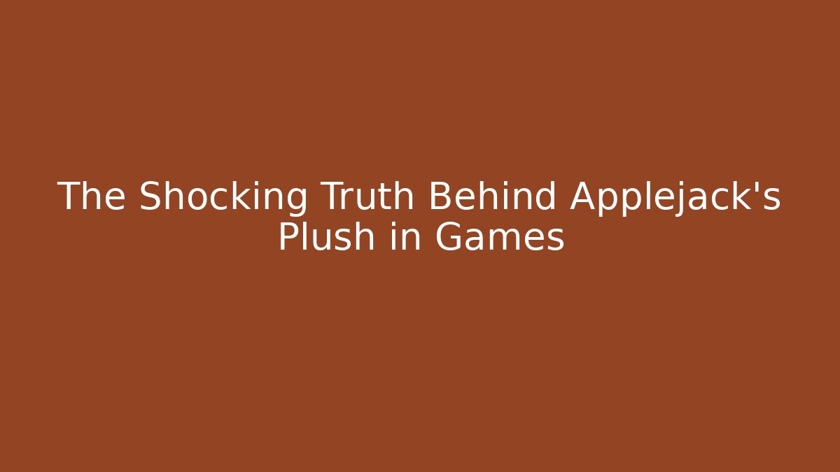 The Shocking Truth Behind Applejack's Plush in Games