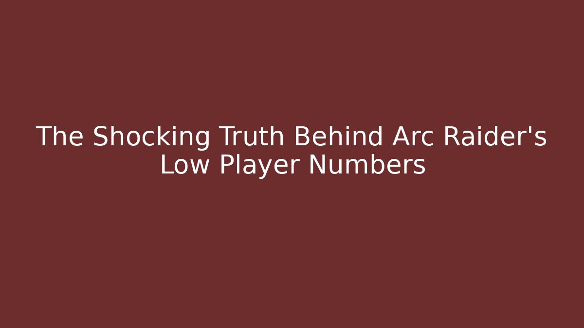 The Shocking Truth Behind Arc Raider's Low Player Numbers