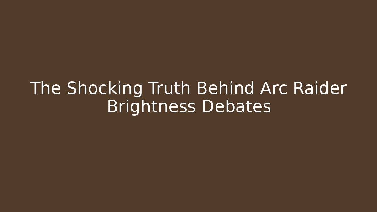 The Shocking Truth Behind Arc Raider Brightness Debates