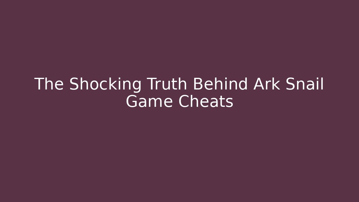 The Shocking Truth Behind Ark Snail Game Cheats