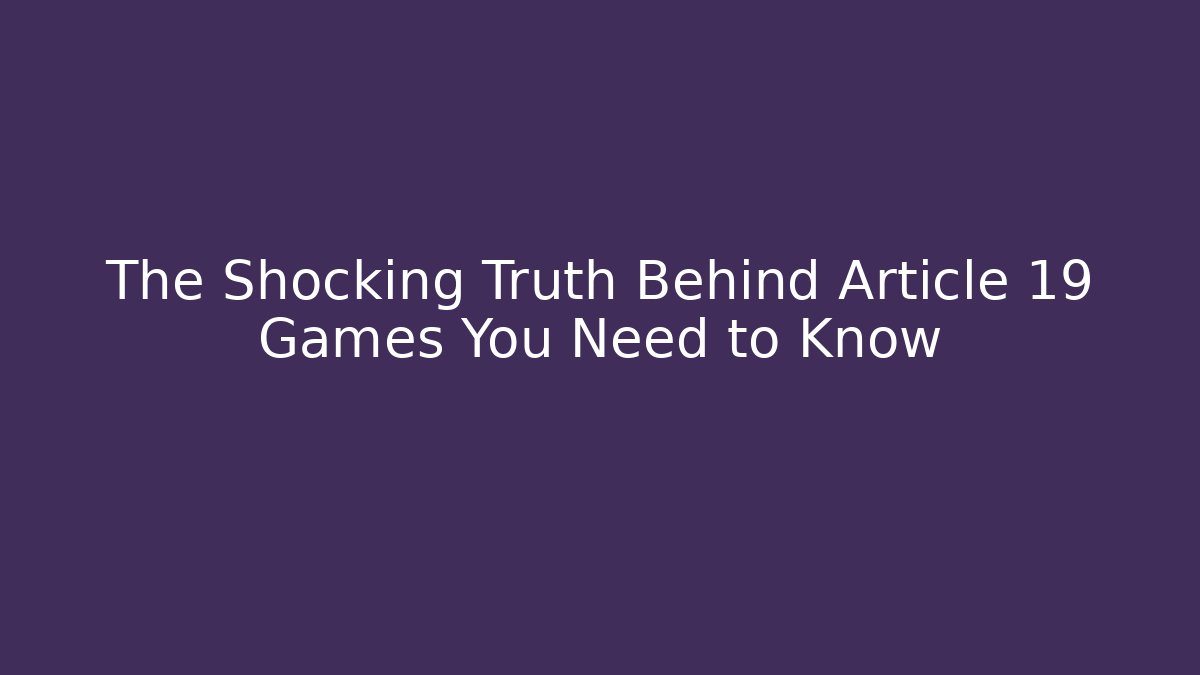 The Shocking Truth Behind Article 19 Games You Need to Know