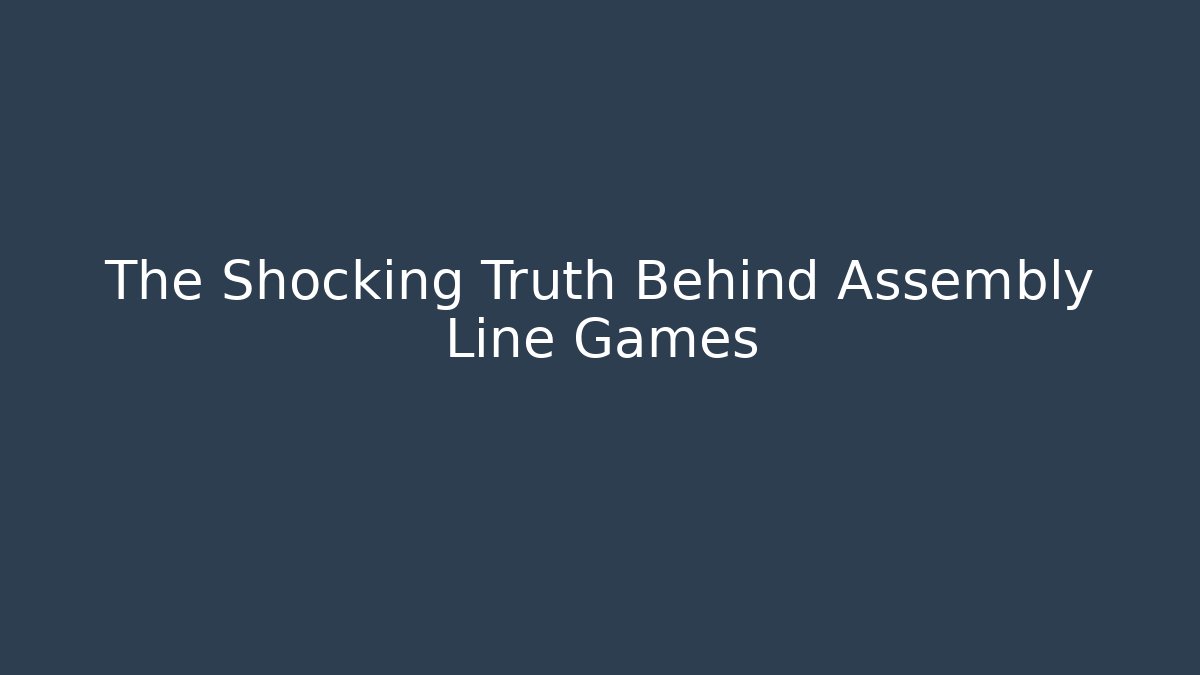 The Shocking Truth Behind Assembly Line Games