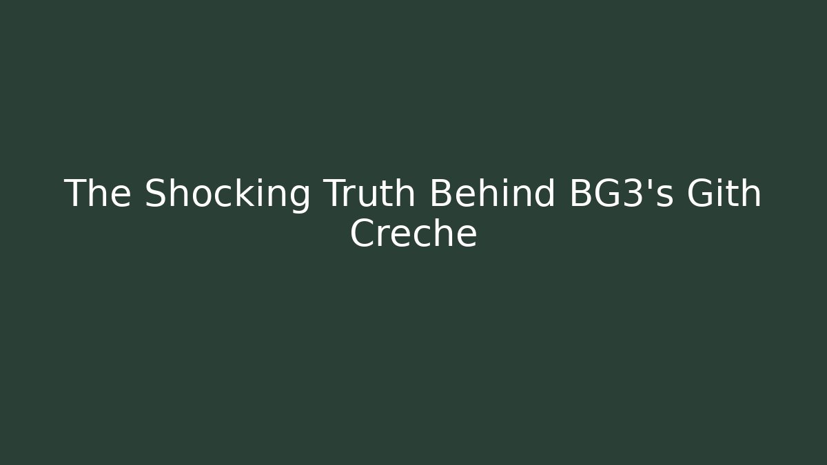 The Shocking Truth Behind BG3's Gith Creche