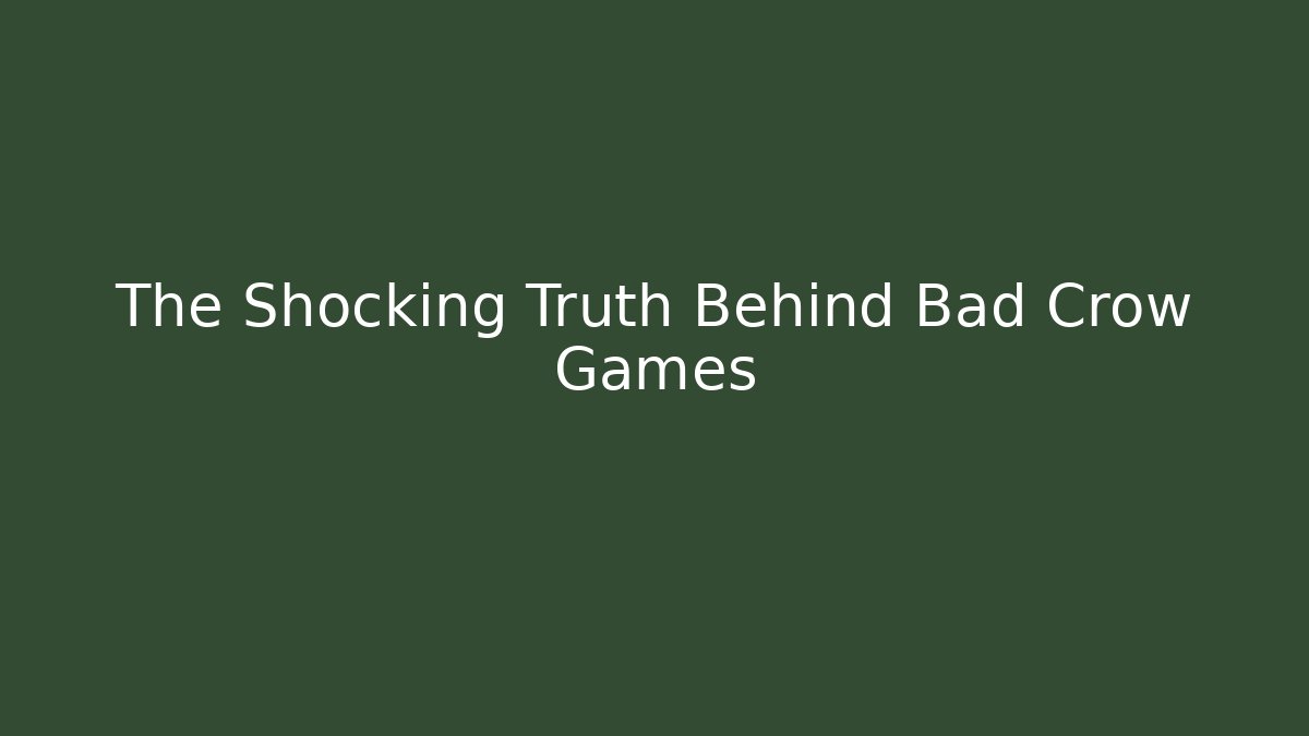 The Shocking Truth Behind Bad Crow Games