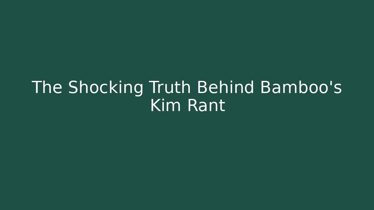 The Shocking Truth Behind Bamboo's Kim Rant - Critter Realm