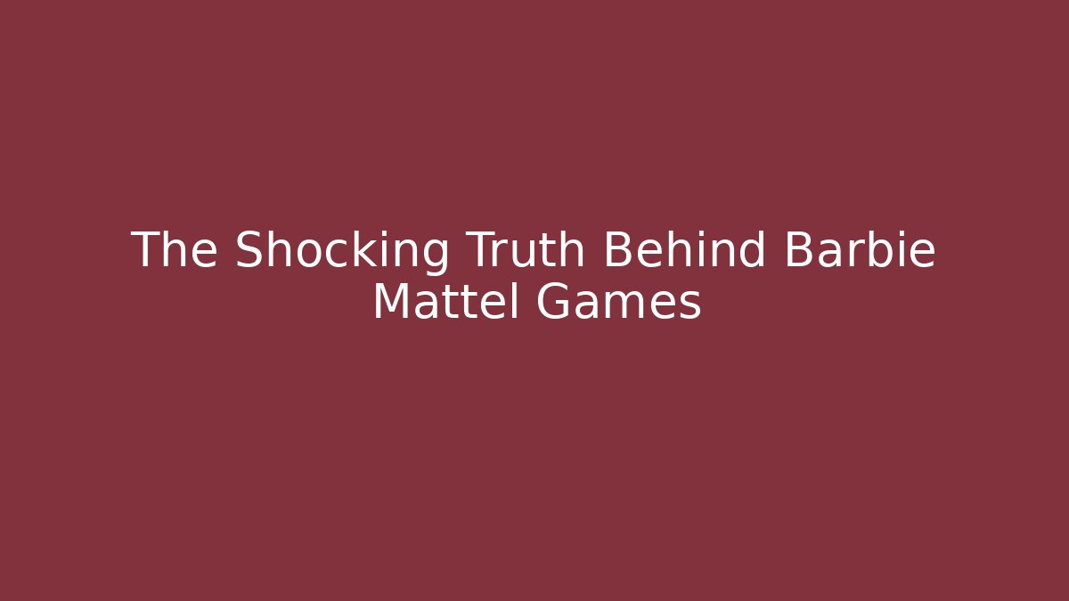 The Shocking Truth Behind Barbie Mattel Games - Critter Realm