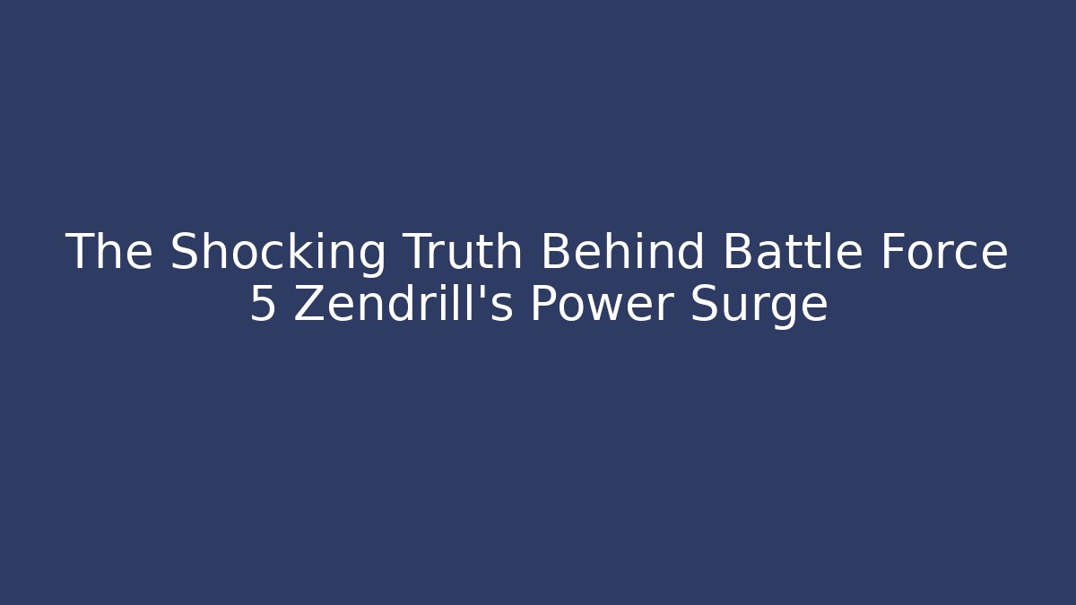 The Shocking Truth Behind Battle Force 5 Zendrill's Power Surge