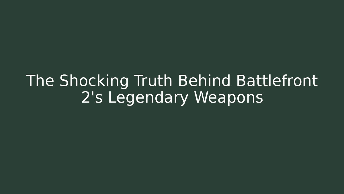 The Shocking Truth Behind Battlefront 2’s Legendary Weapons