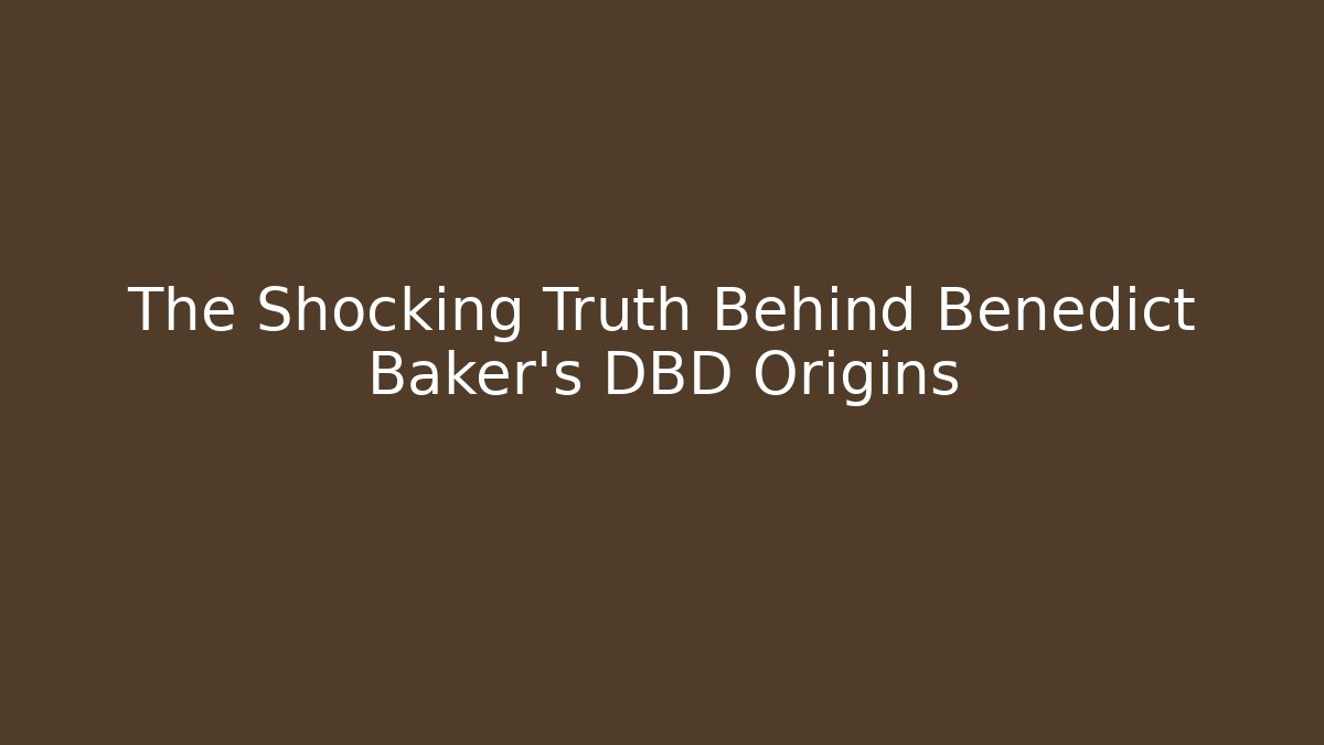 The Shocking Truth Behind Benedict Baker's DBD Origins