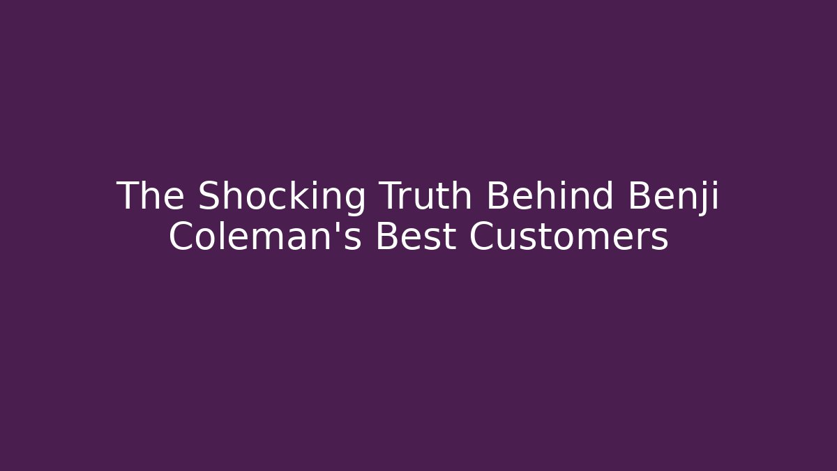 The Shocking Truth Behind Benji Coleman's Best Customers