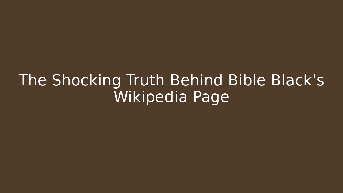 The Shocking Truth Behind Bible Black's Wikipedia Page