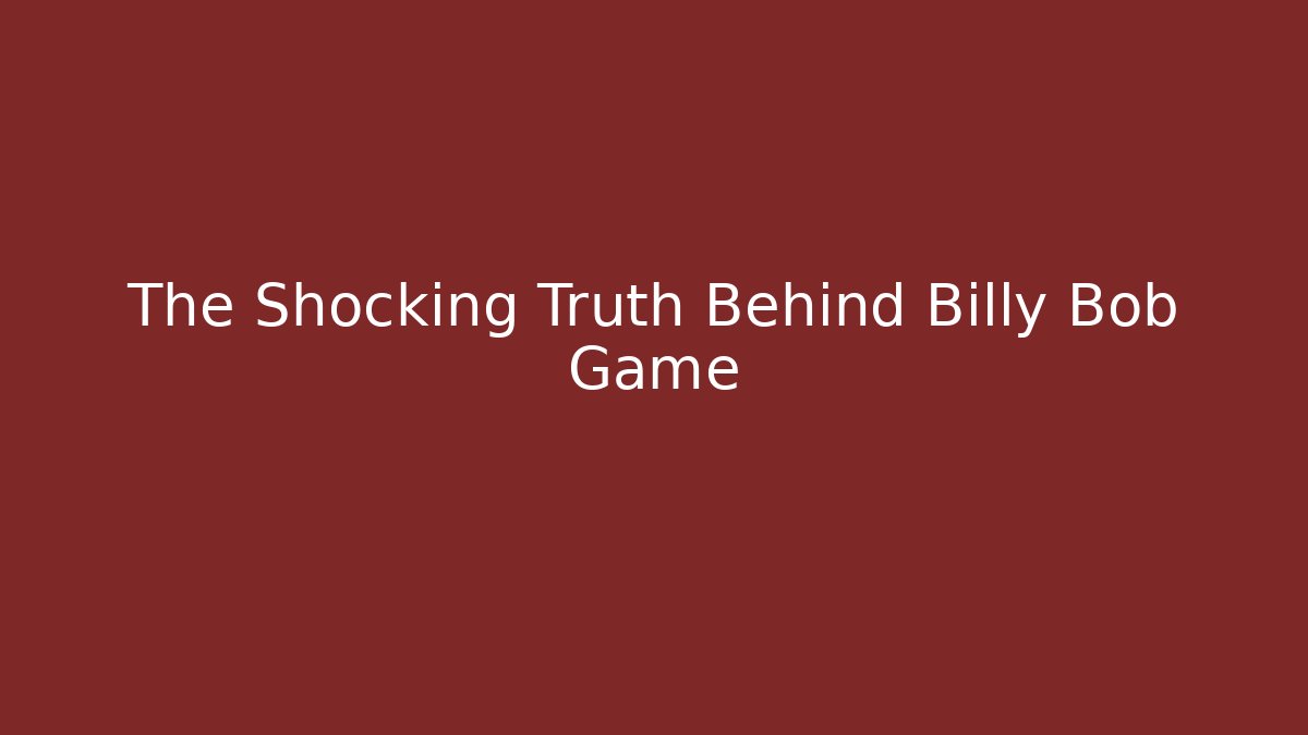 The Shocking Truth Behind Billy Bob Game