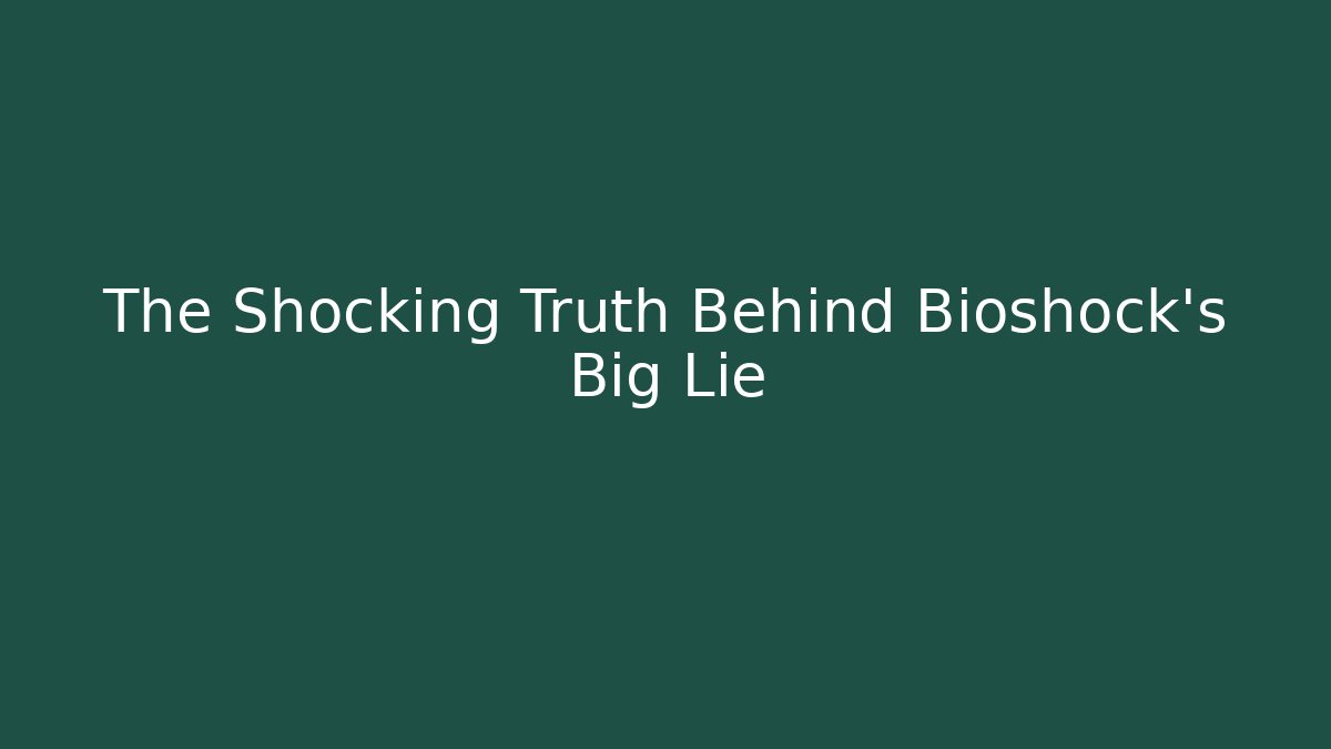 The Shocking Truth Behind Bioshock's Big Lie