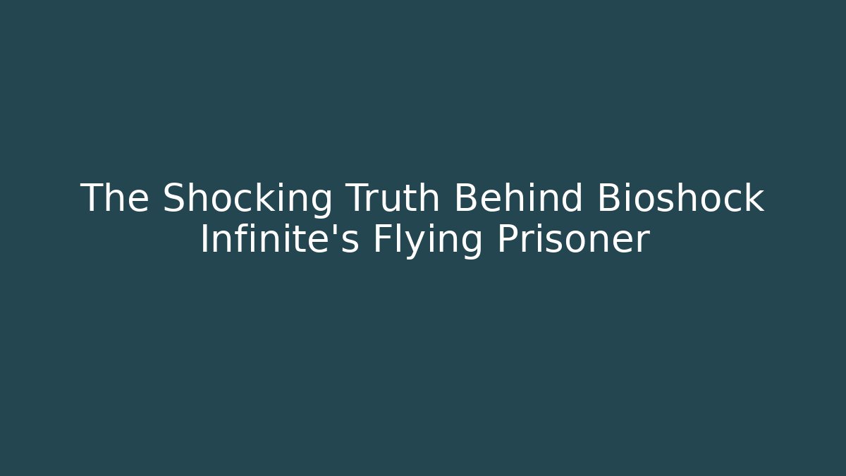 The Shocking Truth Behind Bioshock Infinite’s Flying Prisoner