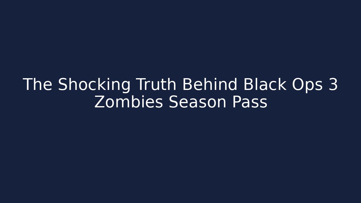 The Shocking Truth Behind Black Ops 3 Zombies Season Pass