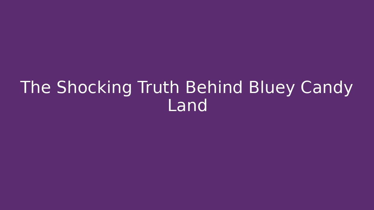 The Shocking Truth Behind Bluey Candy Land - Critter Realm