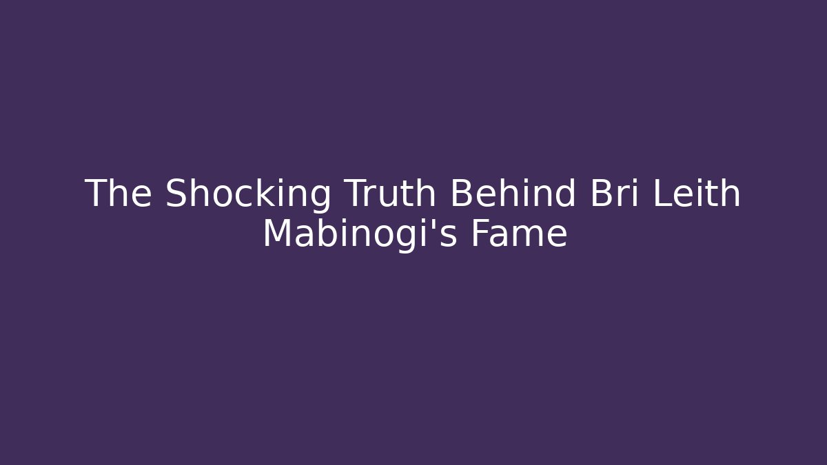 The Shocking Truth Behind Bri Leith Mabinogi's Fame