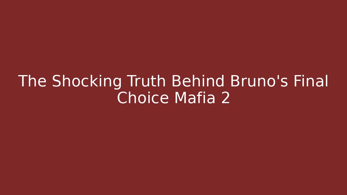 The Shocking Truth Behind Bruno's Final Choice Mafia 2