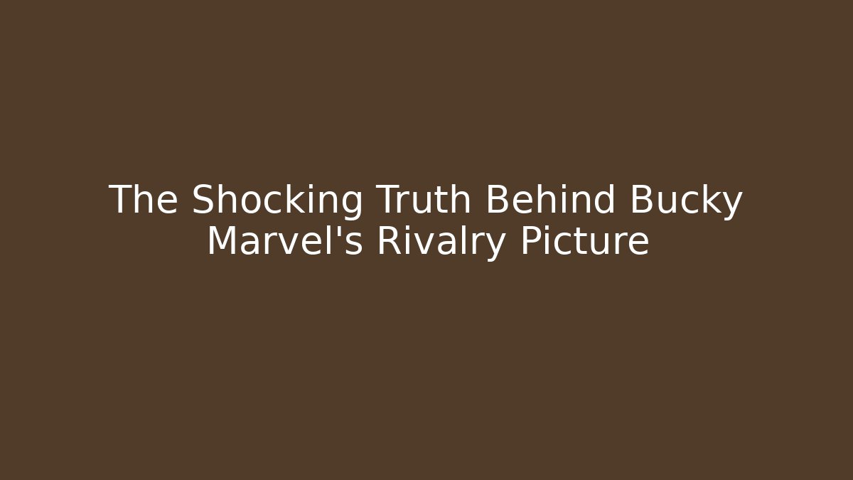 The Shocking Truth Behind Bucky Marvel's Rivalry Picture