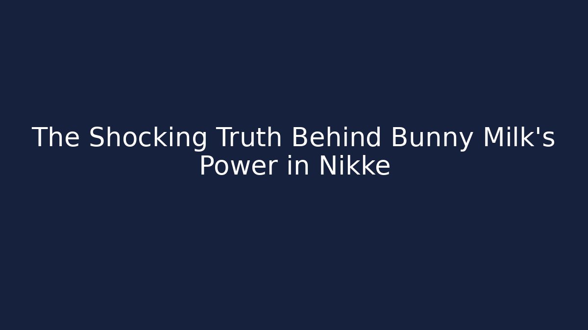 The Shocking Truth Behind Bunny Milk's Power in Nikke