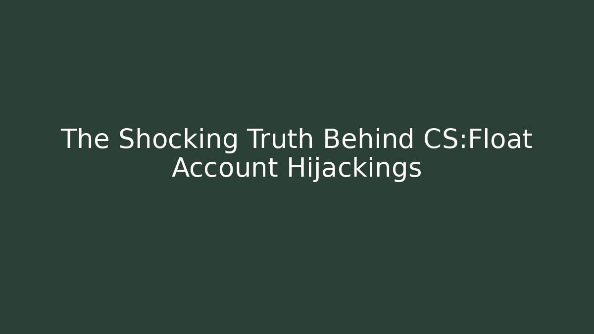 The Shocking Truth Behind CS:Float Account Hijackings