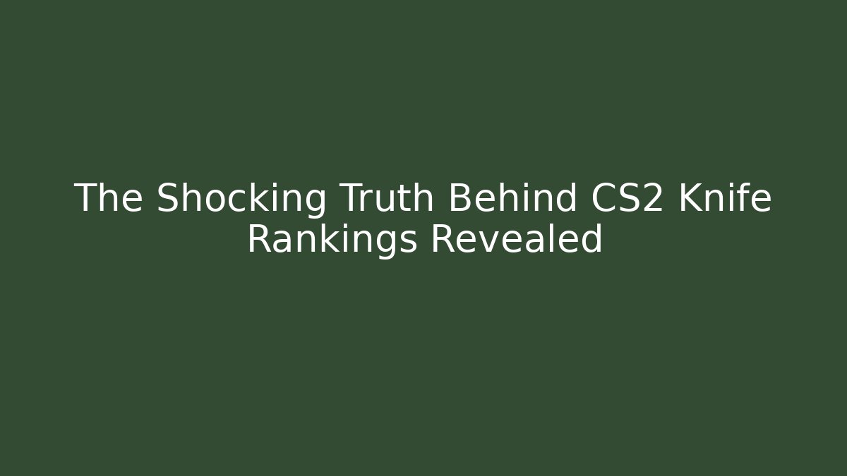 The Shocking Truth Behind CS2 Knife Rankings Revealed