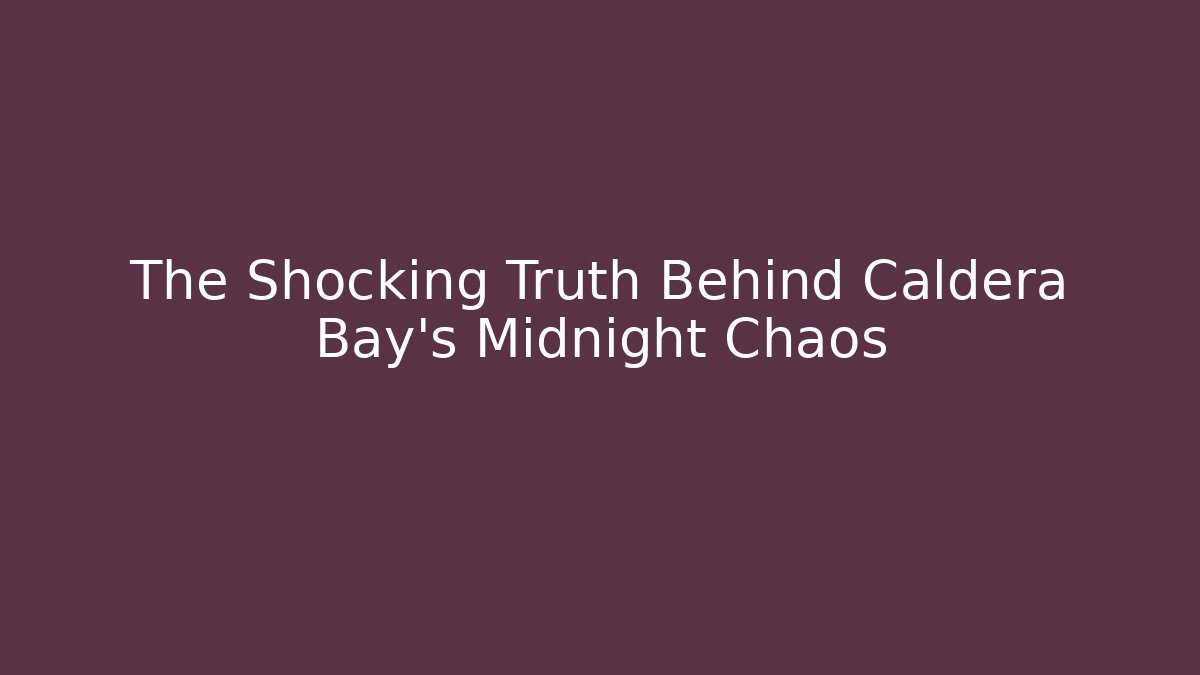 The Shocking Truth Behind Caldera Bay's Midnight Chaos