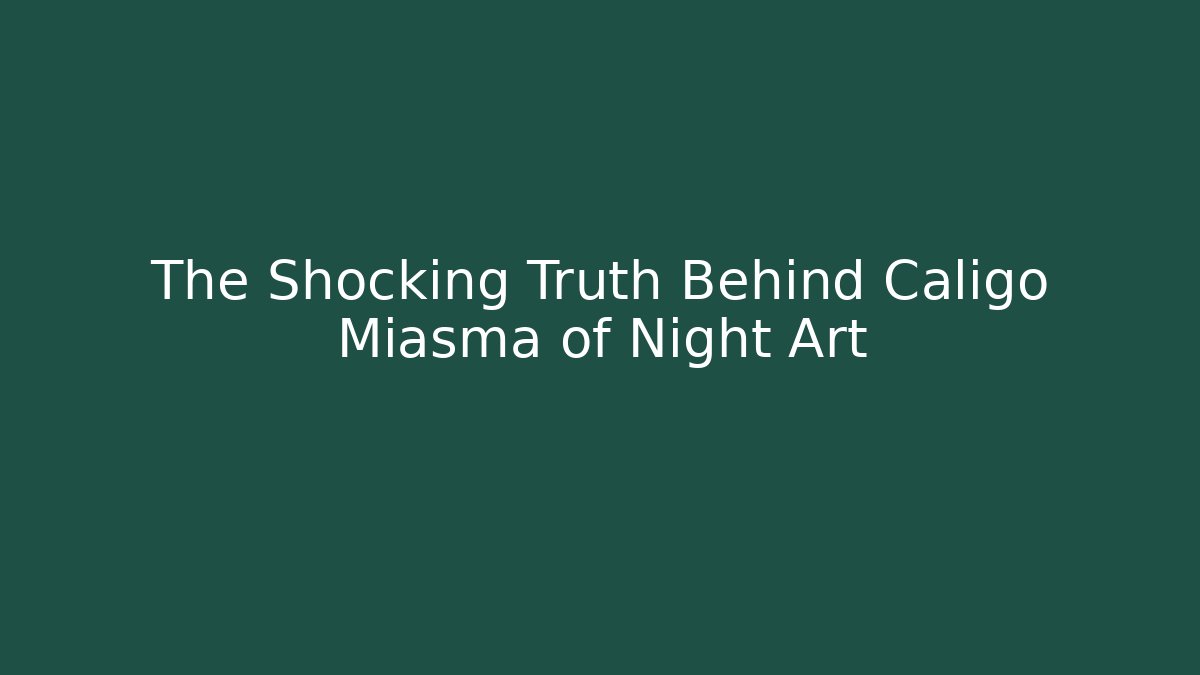 The Shocking Truth Behind Caligo Miasma of Night Art