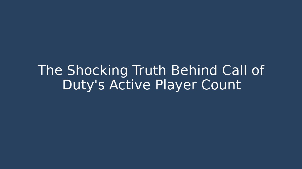 The Shocking Truth Behind Call of Duty's Active Player Count