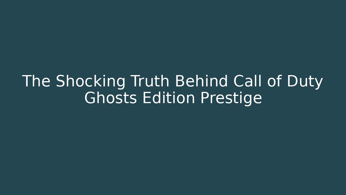The Shocking Truth Behind Call of Duty Ghosts Edition Prestige