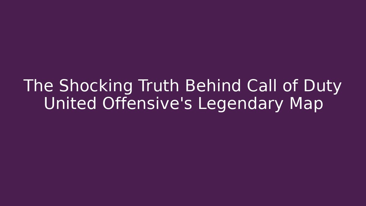 The Shocking Truth Behind Call of Duty United Offensive's Legendary Map