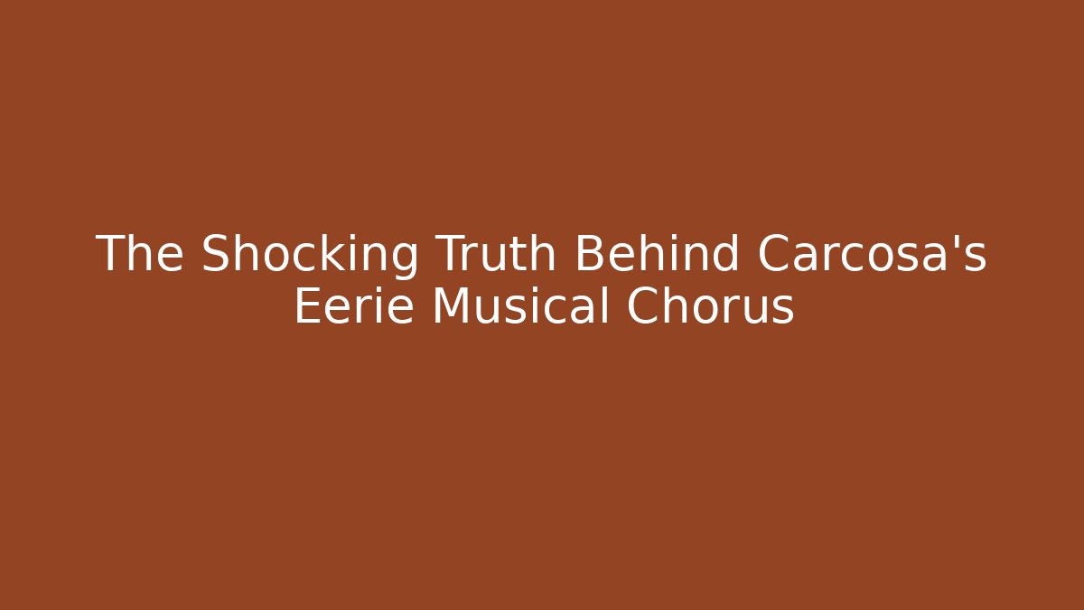 The Shocking Truth Behind Carcosa's Eerie Musical Chorus