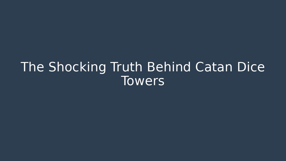 The Shocking Truth Behind Catan Dice Towers