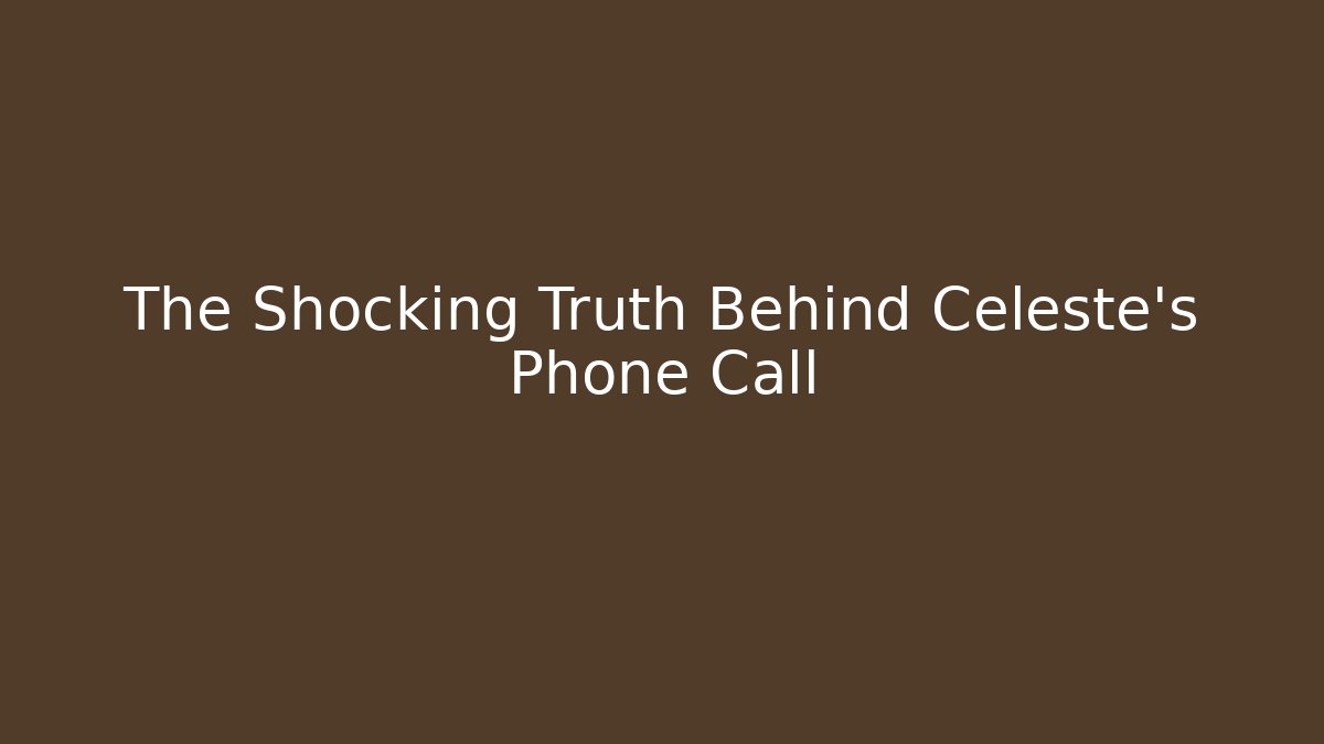 The Shocking Truth Behind Celeste's Phone Call