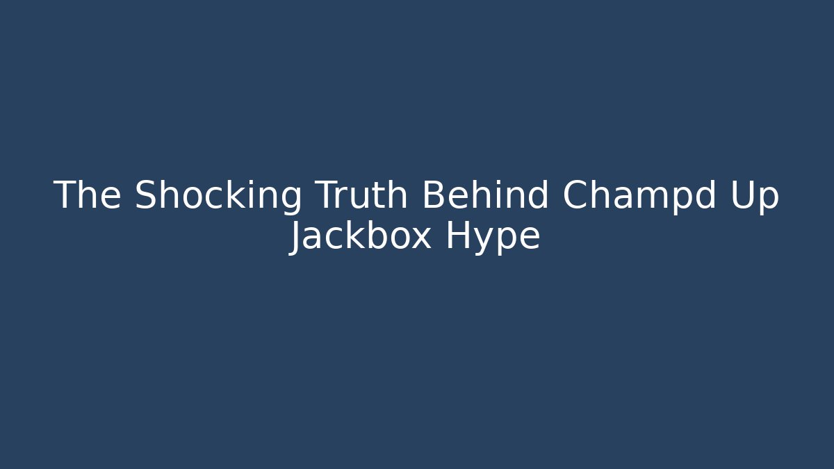 The Shocking Truth Behind Champd Up Jackbox Hype