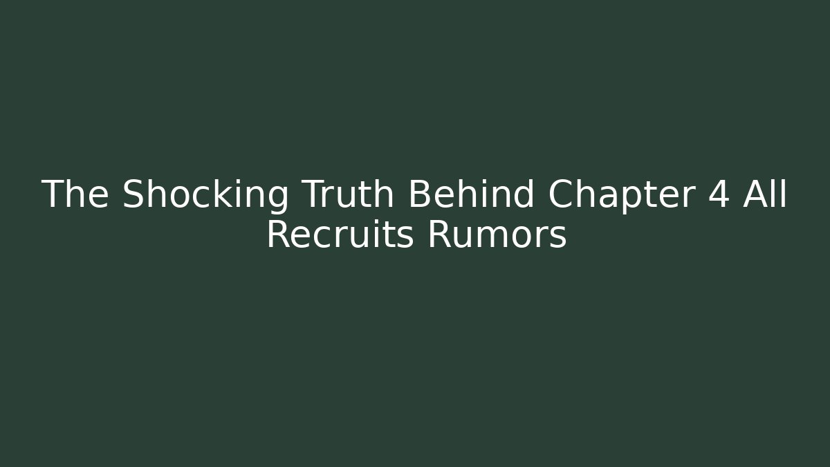 The Shocking Truth Behind Chapter 4 All Recruits Rumors