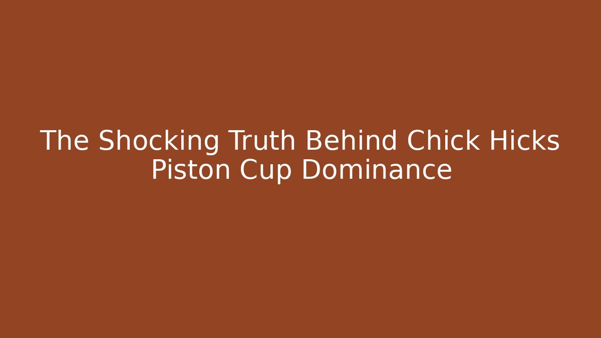 The Shocking Truth Behind Chick Hicks Piston Cup Dominance - Critter Realm