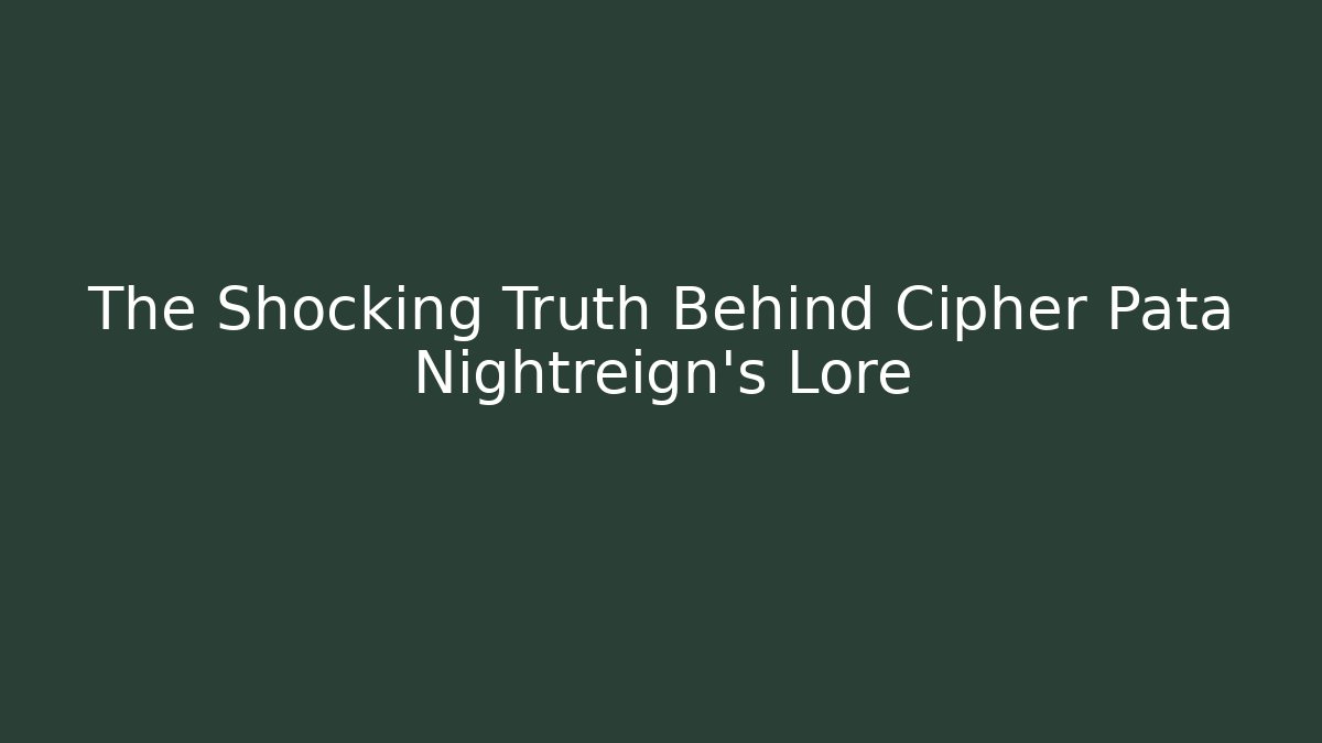 The Shocking Truth Behind Cipher Pata Nightreign’s Lore