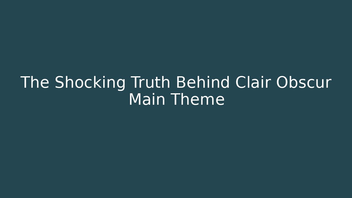 The Shocking Truth Behind Clair Obscur Main Theme