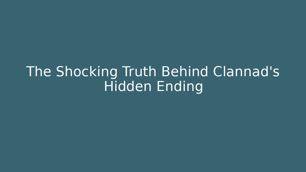 The Shocking Truth Behind Clannad's Hidden Ending